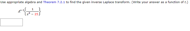 Use appropriate algebra and Theorem 7.2.1 to find the given inverse Laplace transform. (Write your answer as a function of t.)
1
* ½{54²25}