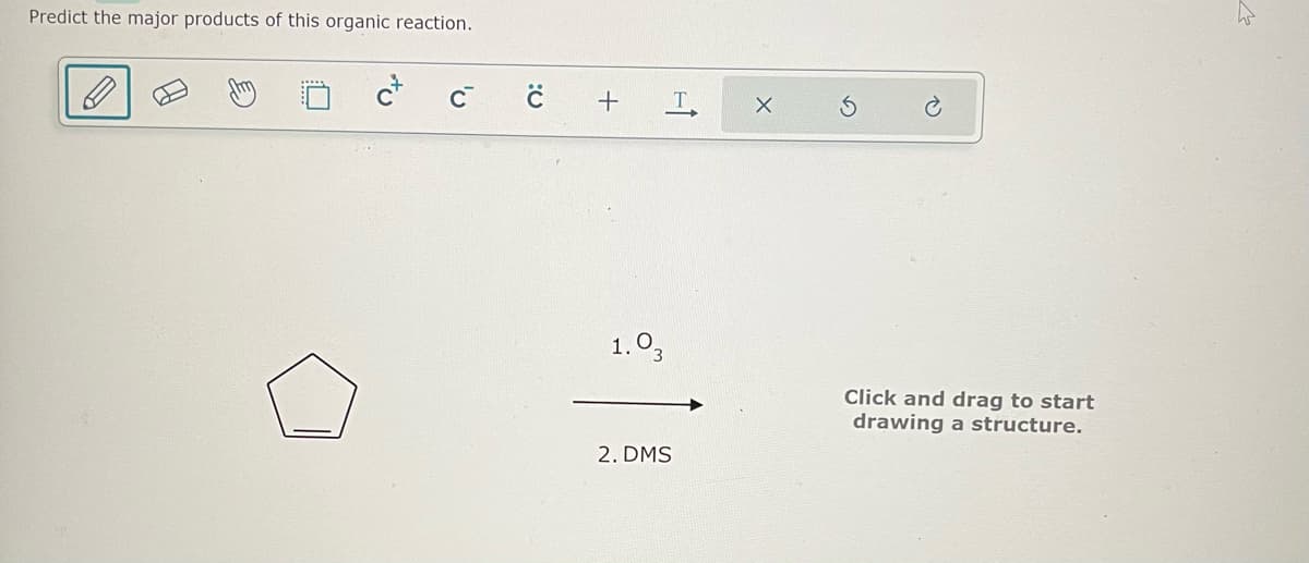 Predict the major products of this organic reaction.
'v
0:
с
+
1.03
2. DMS
X
Click and drag to start
drawing a structure.
2