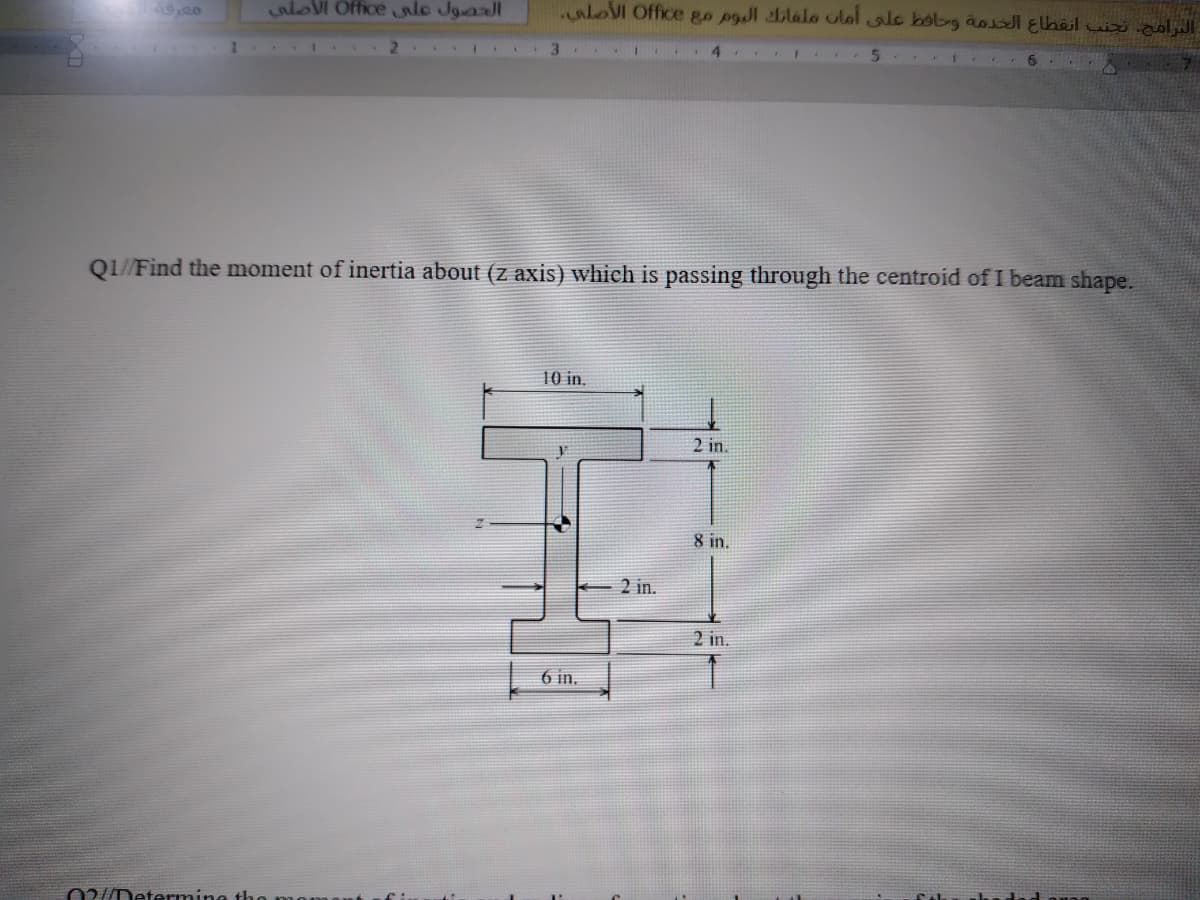 aloI Officele Jaal
aloV Office go pgl lalo olol ale bobg aolElbeil ix
5.
Q1//Find the moment of inertia about (z axis) which is passing through the centroid of I beam shape.
10 in.
2 in.
8 in.
2 in.
2 in.
6 in,
02/Determing t
