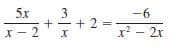 5x
3
-6
+-+ 2
+ 2 =
X - 2
x? - 2x
