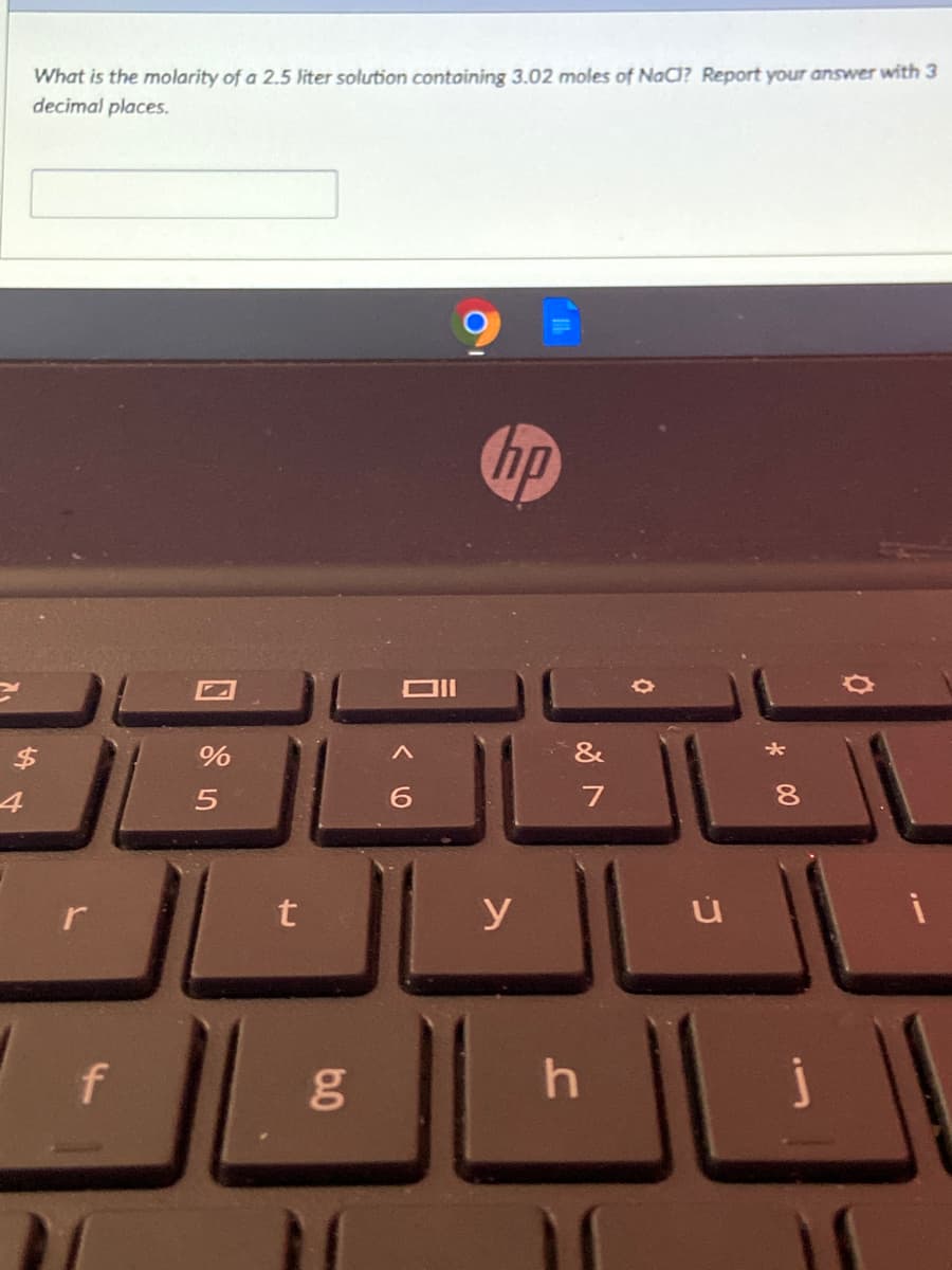 What is the molarity of a 2.5 liter solution contoining 3.02 moles of NaC? Report your answer with 3
decimal places.
hp
7
8.
y
i
