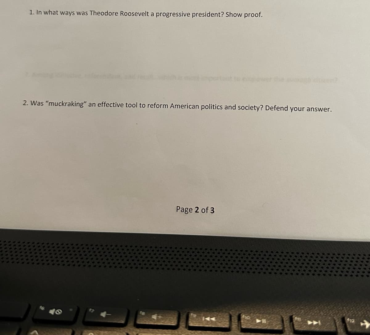 1. In what ways was Theodore Roosevelt a progressive president? Show proof.
2. Was "muckraking" an effective tool to reform American politics and society? Defend your answer.
Page 2 of 3