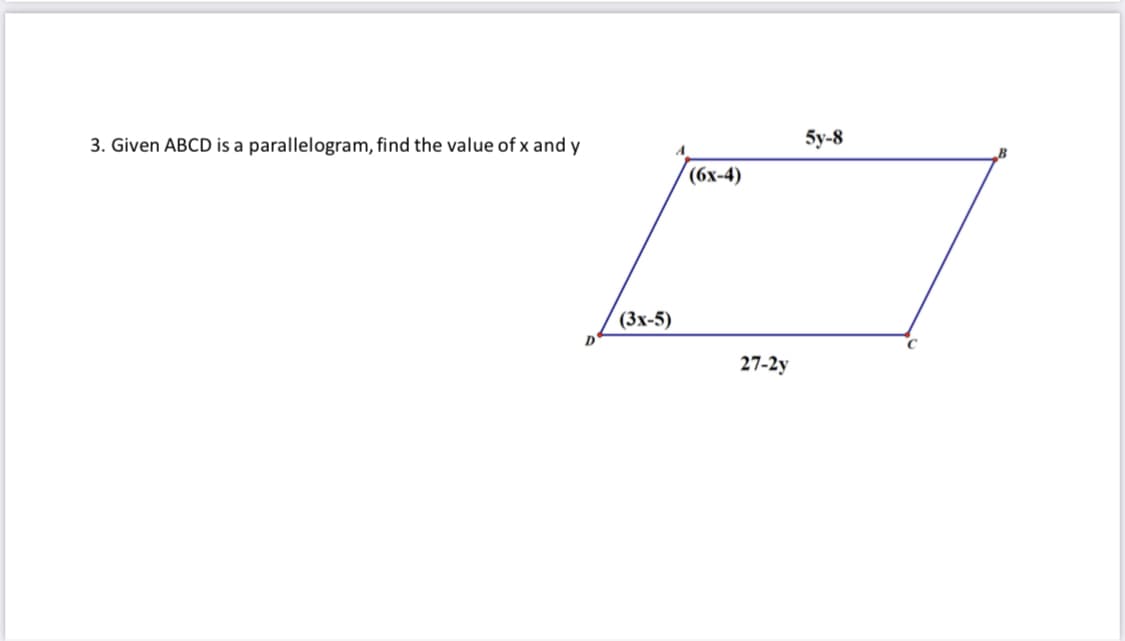 3. Given ABCD is a parallelogram, find the value of x and y
5y-8
(бх-4)
(3x-5)
27-2y
