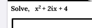 Solve, x?+ 2iх + 4
