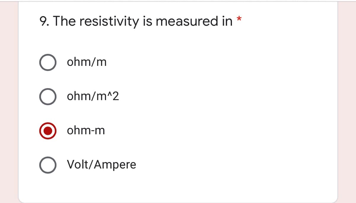 9. The resistivity is measured in
ohm/m
ohm/m^2
ohm-m
Volt/Ampere
