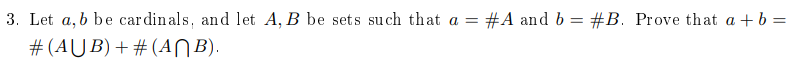 3. Let a,b be cardinals, and let A, B be sets such that a = #A and b = #B. Prove that a+b =
# (AUB)+ # (ANB).
