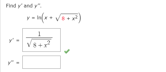 Find y' and y".
y - In(x + V8+ x²)
1
y'
V8+x?
y"
||
