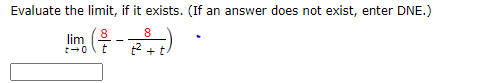 Evaluate the limit, if it exists. (If an answer does not exist, enter DNE.)
8.
8
lim
