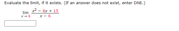 Evaluate the limit, if it exists. (If
an answer does not exist, enter DNE.)
lim
X-6
x² – 8x + 15
x - 6
