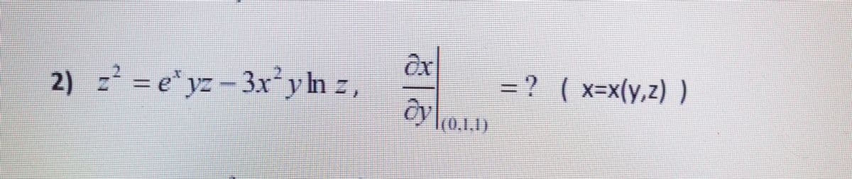 2) z = e* yz - 3x'yh z,
=? (x=x(y,z) )
