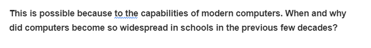 This is possible because to the capabilities of modern computers. When and why
did computers become so widespread in schools in the previous few decades?