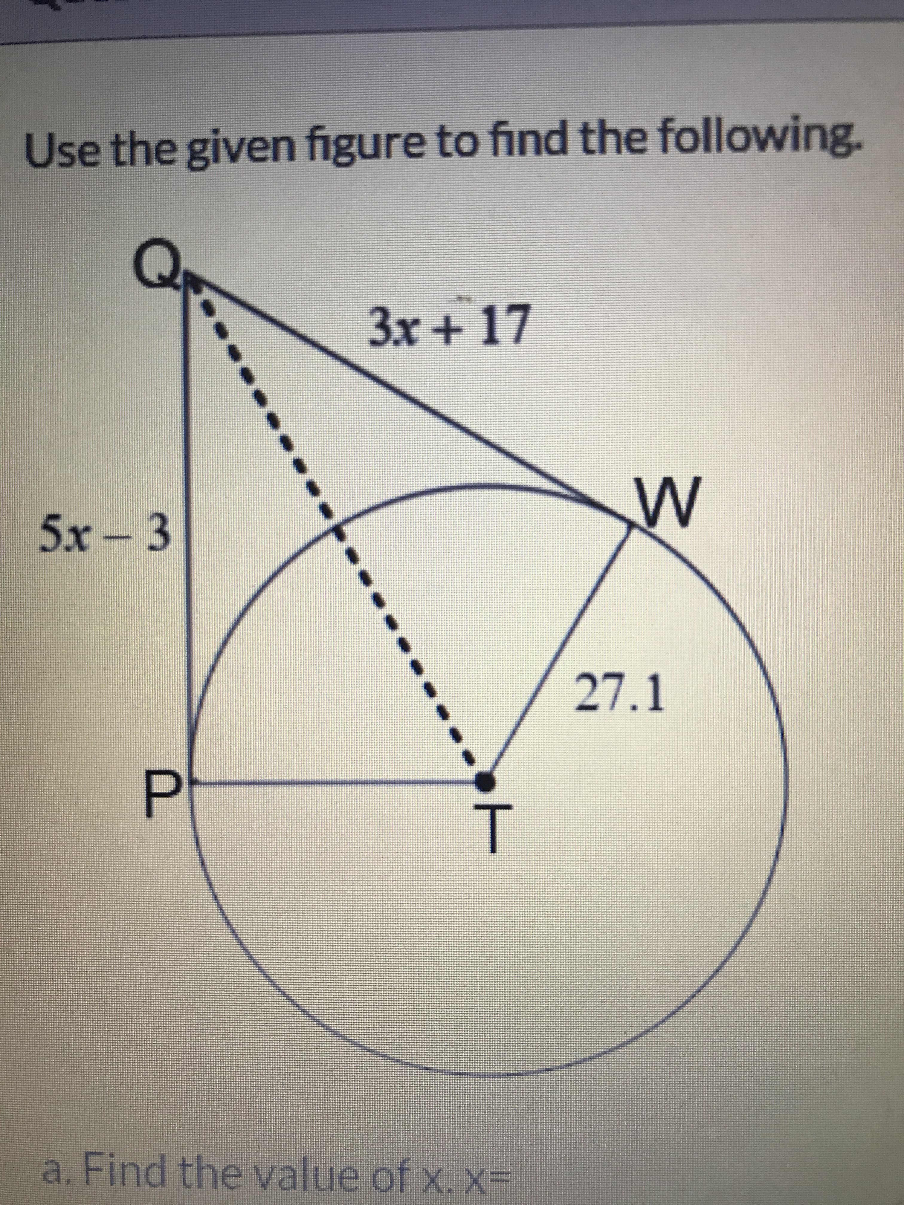 Use the given figure to find the following.
3x + 17
5x - 3
27.1
T.
a. Find the value of x. x=
