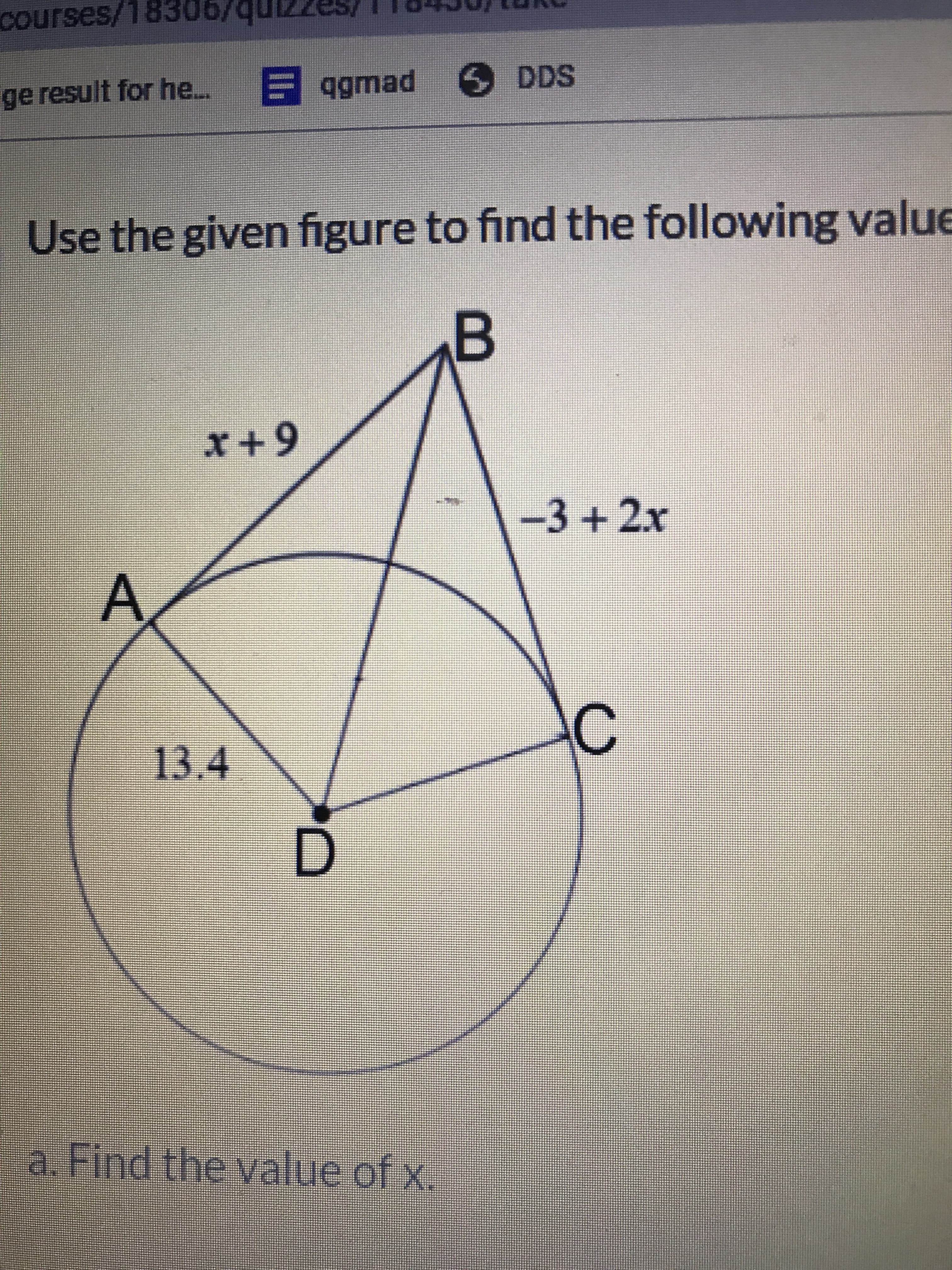 courses/18306/quz
ge result for he. E ggmad DDS
Use the given figure to find the following value
x+9
-3 +2x
13.4
a. Find the value of x.
