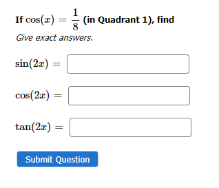 If cos(x) =
8
Give exact answers.
sin(2x)
cos(2x)
=
(in Quadrant 1), find
tan(2x) =
Submit Question