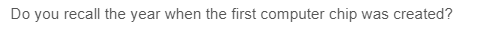 Do you recall the year when the first computer chip was created?