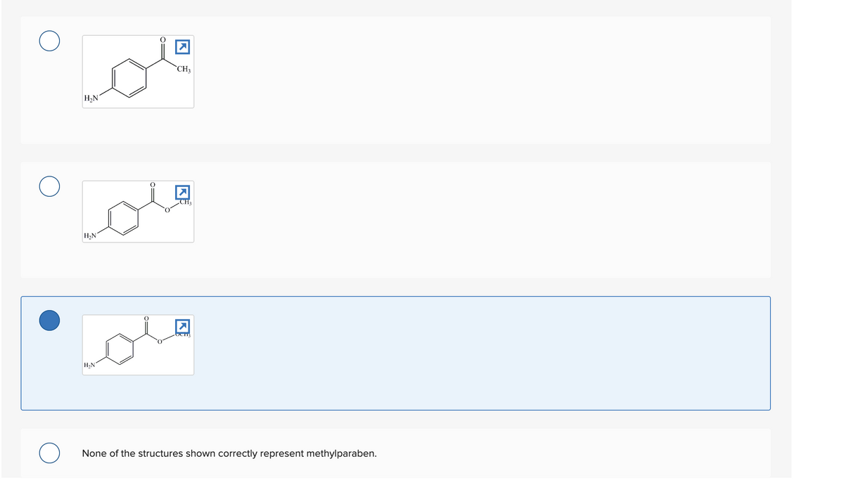 O
O
H₂N
H₂N
H₂N
CH3
CH3
None of the structures shown correctly represent methylparaben.
