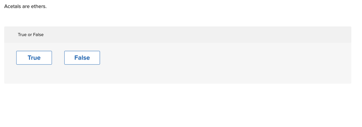 Acetals are ethers.
True or False
True
False