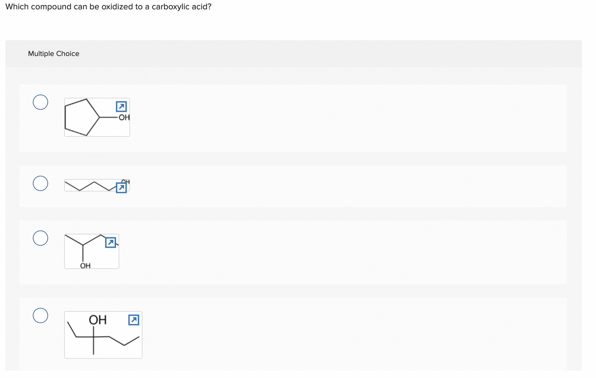 Which compound can be oxidized to a carboxylic acid?
Multiple Choice
о
о
ОН
ОН
-OH