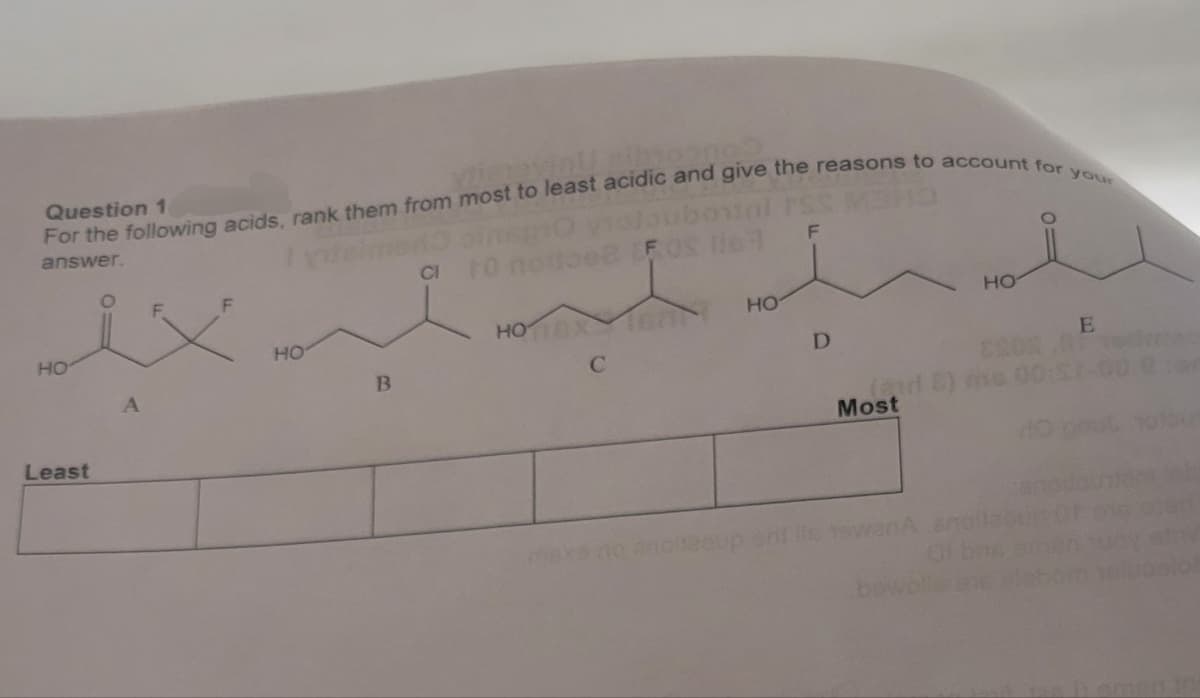 Question 1
ajoi
For the following acids, rank them from most to least acidic and give the reasons to account for your
answer.
HO
Least
A
HO
B
Ci to
toe (FOS 67
HOTEX IGN
al PSS MBHO
F
C
HO
D
Most
HO
E
en
in
delo