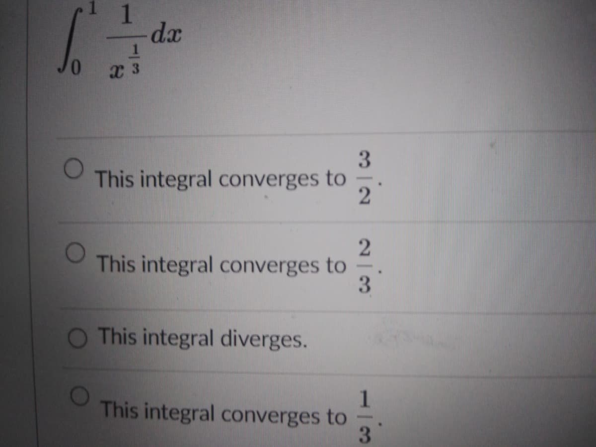1
dx
x 3
3
This integral converges to
2
This integral converges to
3.
O This integral diverges.
This integral converges to
3
