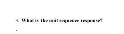 4. What is the unit sequence response?
