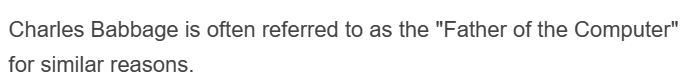 Charles Babbage is often referred to as the "Father of the Computer"
for similar reasons.