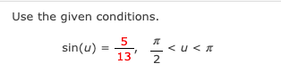 Use the given conditions.
5
sin(u) =
13
<u<*
2
