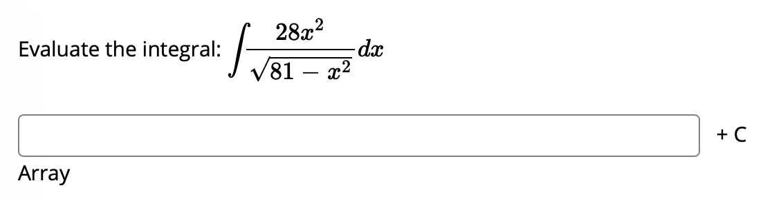 28x?
-dx
81 – x2
Evaluate the integral:
+ C
Array
