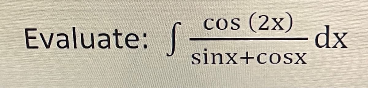 cos (2x)
dx
sinx+cosx
COS
Evaluate: -
