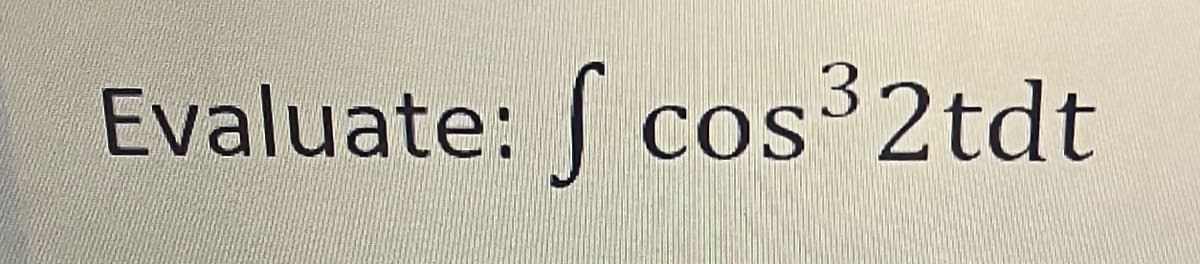 3.
Evaluate: cos 2tdt
