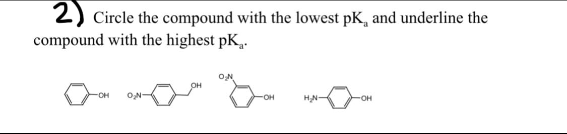 2) Circle the compound with the lowest pK, and underline the
compound with the highest pK,.
ON
OH
HO-
O,N-
OH
HN-
-OH
