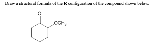 Draw a structural formula of the R configuration of the compound shown below.
OCH3
