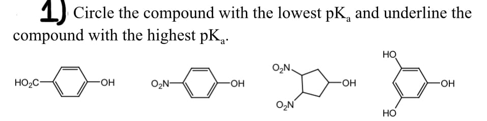 Circle the compound with the lowest pK, and underline the
compound with the highest pK.
HO
O,N.
HO2C-
-OH
O2N-
HO-
O2N
НО
