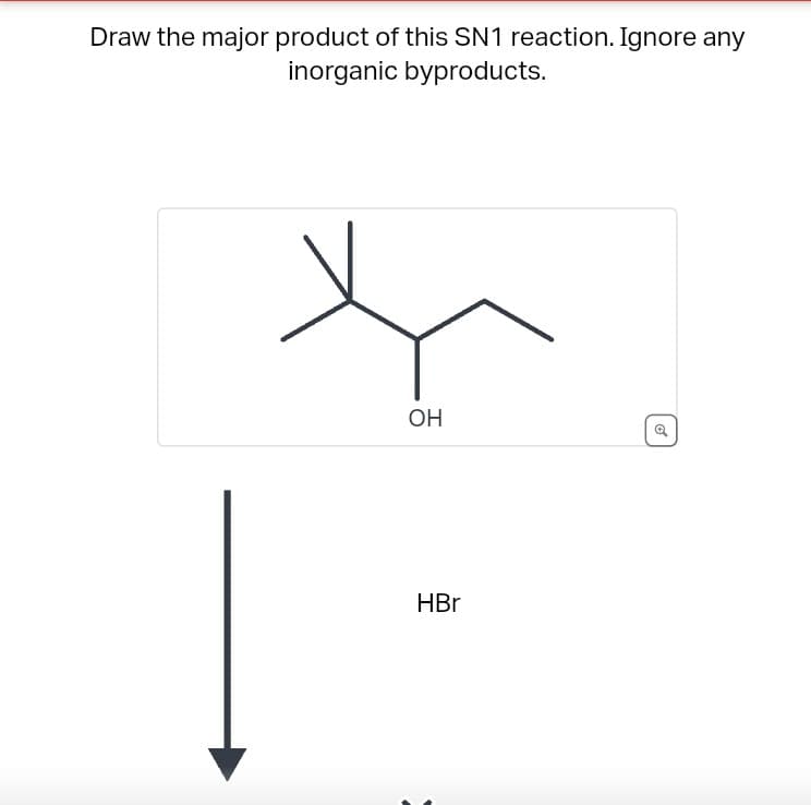 Draw the major product of this SN1 reaction. Ignore any
inorganic byproducts.
OH
HBr