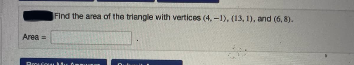 Find the area of the triangle with vertices (4, –1), (13, 1), and (6,8).
Area =
DroviouL Mu Anoe
