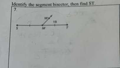 Identify the segment bisector, then find ST.
7.
19
M
