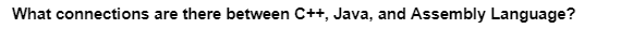 What connections are there between C++, Java, and Assembly Language?