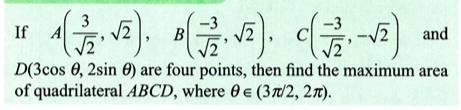 B
(1/2-√²)
and
D(3cos 0, 2sin ) are four points, then find the maximum area
of quadrilateral ABCD, where 0 (37/2, 2π).
If
3
1 (7/2. √²).