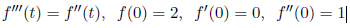 f"' (t) = f"(t), f (0) = 2, f'(0) = 0, f"(0) = 1|
