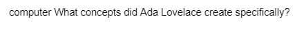 computer What concepts did Ada Lovelace create specifically?
