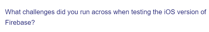 What challenges did you run across when testing the iOS version of
Firebase?