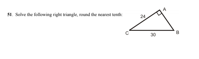 51. Solve the following right triangle, round the nearest tenth:
A
24
30
B
