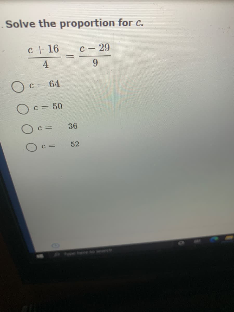 Solve the proportion for c.
c+ 16
с — 29
%3D
4
9.
Oc= 64
c = 50
C =
36
52
Pase Rwne o smanch
