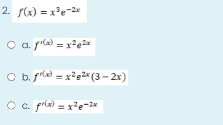 2. f(x) = x³e-2x
O a. f'(x) = x²e2*
O b. fr(x) = x²e2* (3 – 2x)
Ос.
O c. filx) = x²e-2*
