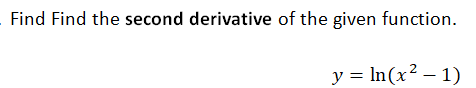 Find Find the second derivative of the given function.
y = In(x² – 1)
