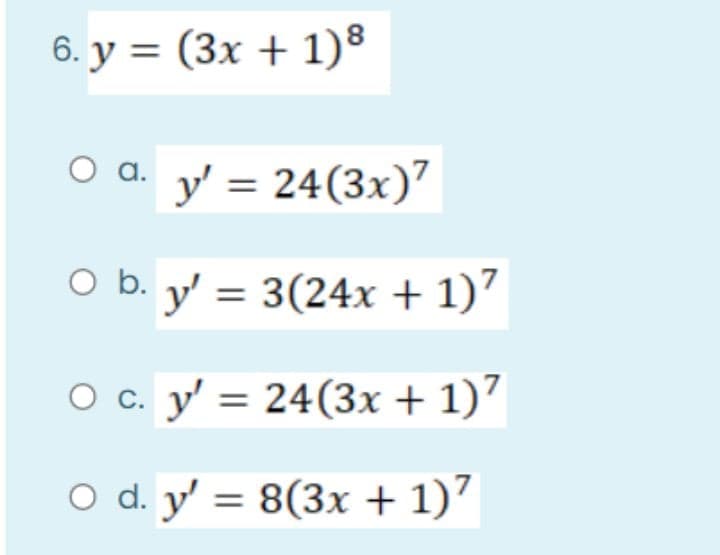 6. y = (3x + 1)8
O a. y' = 24(3x)"
O b. y = 3(24x + 1)"
O c. y' = 24(3x + 1)7
O d. y' = 8(3x + 1)7
