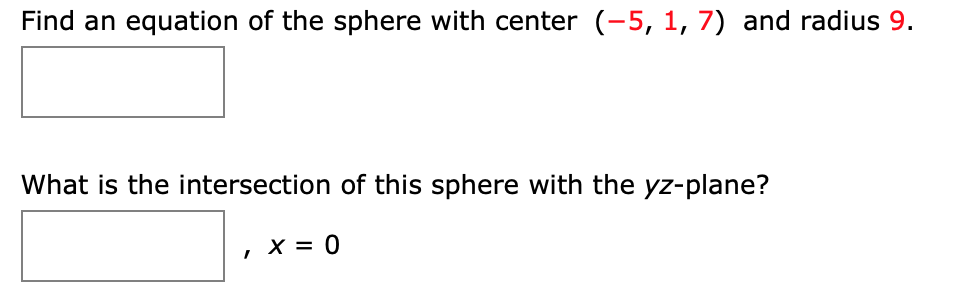 Find an equation of the sphere with center (-5, 1, 7) and radius 9.
What is the intersection of this sphere with the yz-plane?
, X = 0
