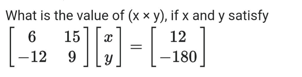 What is the value of (x x y), if x and y satisfy
15
12
||
-12
-180
