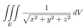 JJJ
E
1
x² + y² + z²
dV