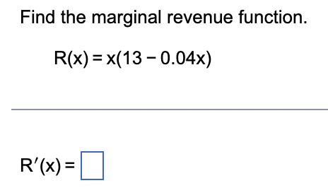 Find the marginal revenue function.
R(x) = x(13-0.04x)
R'(x) =